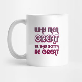 Why Men Great Til They Gotta Be Great Mug